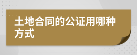 土地合同的公证用哪种方式