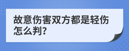 故意伤害双方都是轻伤怎么判？