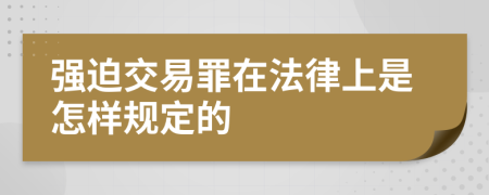 强迫交易罪在法律上是怎样规定的