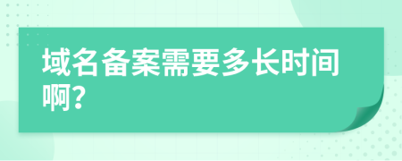 域名备案需要多长时间啊？