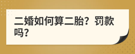 二婚如何算二胎？罚款吗？