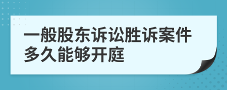 一般股东诉讼胜诉案件多久能够开庭