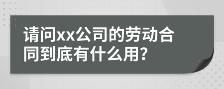 请问xx公司的劳动合同到底有什么用？