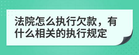 法院怎么执行欠款，有什么相关的执行规定