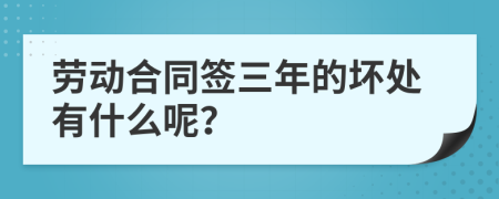 劳动合同签三年的坏处有什么呢？