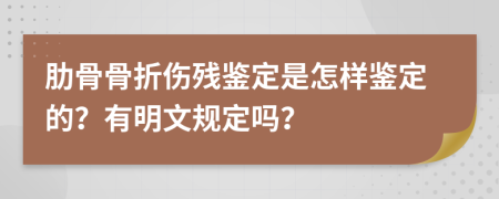 肋骨骨折伤残鉴定是怎样鉴定的？有明文规定吗？