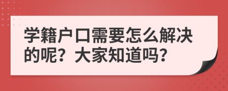 学籍户口需要怎么解决的呢？大家知道吗？