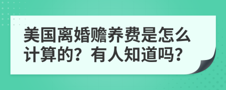 美国离婚赡养费是怎么计算的？有人知道吗？