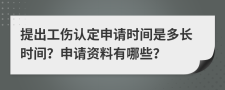 提出工伤认定申请时间是多长时间？申请资料有哪些？