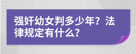 强奸幼女判多少年？法律规定有什么？