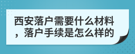 西安落户需要什么材料，落户手续是怎么样的