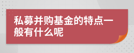 私募并购基金的特点一般有什么呢