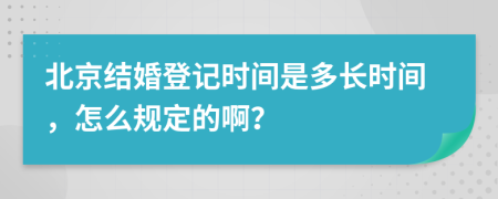 北京结婚登记时间是多长时间，怎么规定的啊？