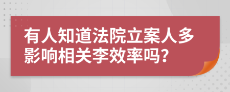 有人知道法院立案人多影响相关李效率吗？