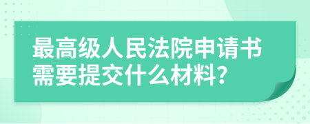 最高级人民法院申请书需要提交什么材料？