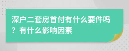 深户二套房首付有什么要件吗？有什么影响因素