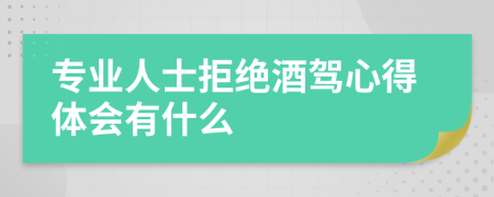 专业人士拒绝酒驾心得体会有什么