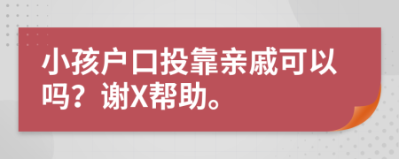 小孩户口投靠亲戚可以吗？谢X帮助。