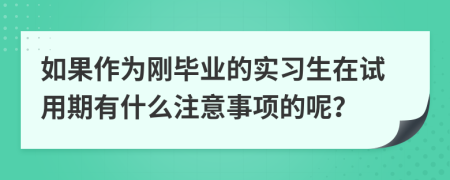 如果作为刚毕业的实习生在试用期有什么注意事项的呢？