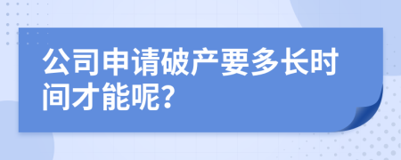 公司申请破产要多长时间才能呢？