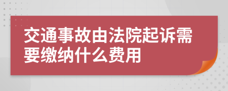 交通事故由法院起诉需要缴纳什么费用