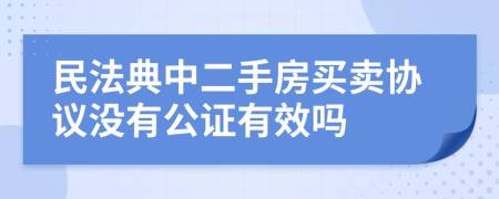 民法典中二手房买卖协议没有公证有效吗