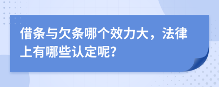 借条与欠条哪个效力大，法律上有哪些认定呢？