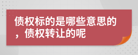 债权标的是哪些意思的，债权转让的呢
