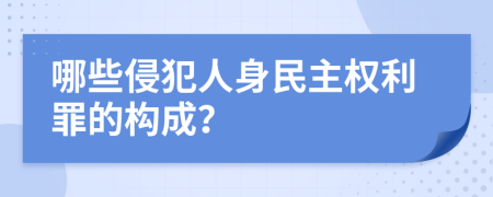 哪些侵犯人身民主权利罪的构成？