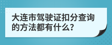 大连市驾驶证扣分查询的方法都有什么？