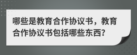 哪些是教育合作协议书，教育合作协议书包括哪些东西？