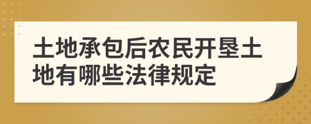 土地承包后农民开垦土地有哪些法律规定