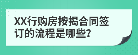 XX行购房按揭合同签订的流程是哪些？