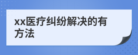 xx医疗纠纷解决的有方法