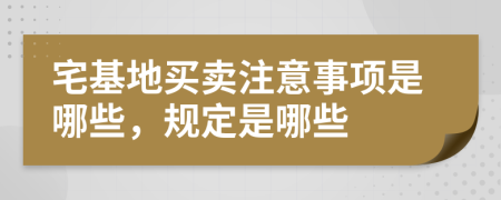 宅基地买卖注意事项是哪些，规定是哪些