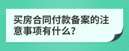 买房合同付款备案的注意事项有什么？