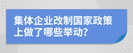 集体企业改制国家政策上做了哪些举动？