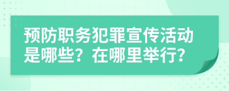 预防职务犯罪宣传活动是哪些？在哪里举行？