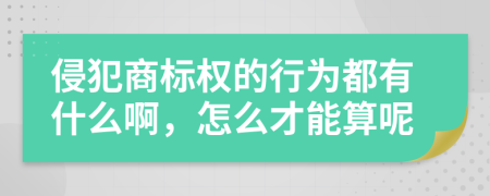 侵犯商标权的行为都有什么啊，怎么才能算呢