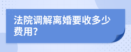 法院调解离婚要收多少费用？