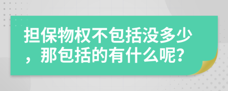 担保物权不包括没多少，那包括的有什么呢？