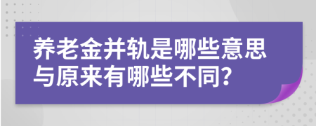 养老金并轨是哪些意思与原来有哪些不同？