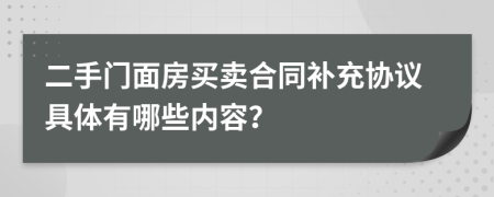 二手门面房买卖合同补充协议具体有哪些内容？