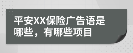 平安XX保险广告语是哪些，有哪些项目