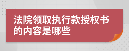法院领取执行款授权书的内容是哪些