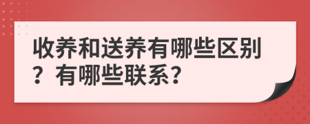 收养和送养有哪些区别？有哪些联系？