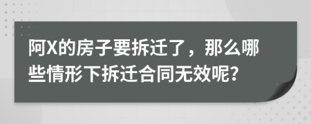 阿X的房子要拆迁了，那么哪些情形下拆迁合同无效呢？