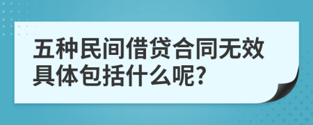 五种民间借贷合同无效具体包括什么呢?