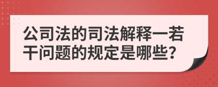 公司法的司法解释一若干问题的规定是哪些？