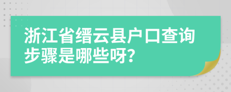 浙江省缙云县户口查询步骤是哪些呀？